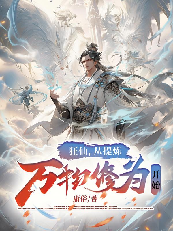 狂仙，从提炼万物修为开始！狂仙，从提炼万物修为开始！
